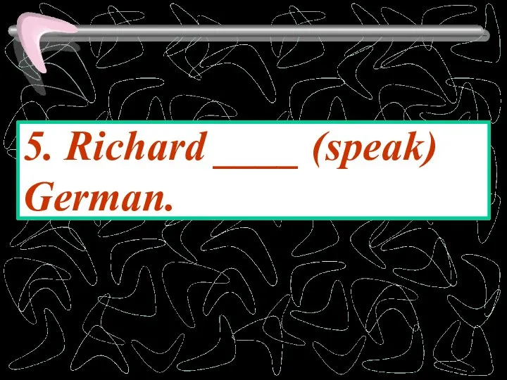 5. Richard ____ (speak) German.