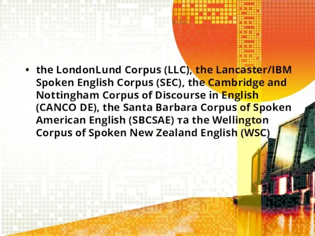 the LondonLund Corpus (LLC), the Lancaster/IBM Spoken English Corpus (SEC),