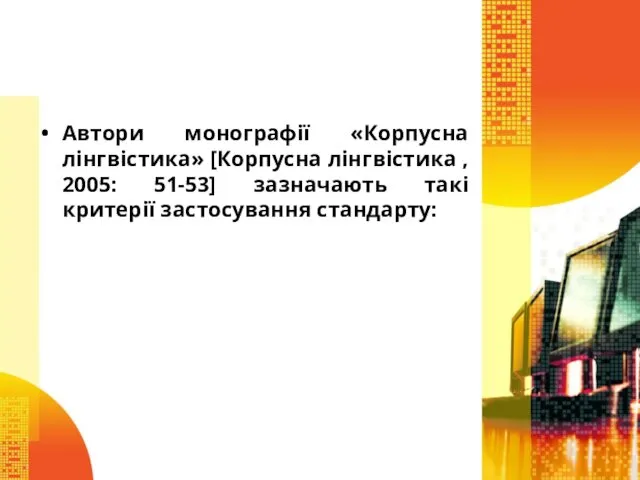 Автори монографії «Корпусна лінгвістика» [Корпусна лінгвістика , 2005: 51-53] зазначають такі критерії застосування стандарту: