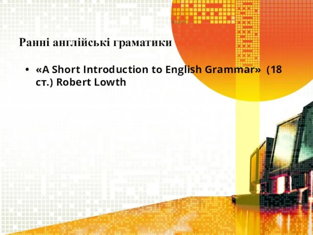 Ранні англійські граматики «A Short Introduction to English Grammar» (18 ст.) Robert Lowth