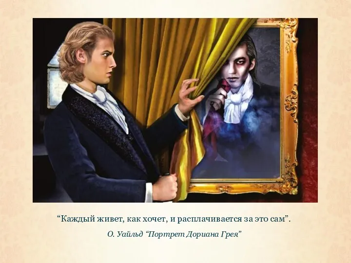 “Каждый живет, как хочет, и расплачивается за это сам”. О. Уайльд “Портрет Дориана Грея”