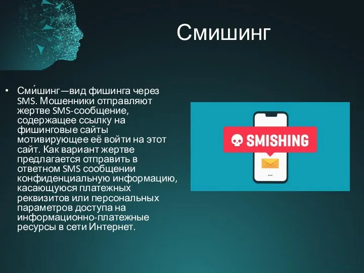 Смишинг Сми́шинг—вид фишинга через SMS. Мошенники отправляют жертве SMS-сообщение, содержащее ссылку на фишинговые