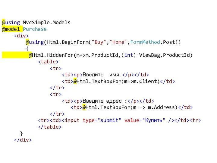 @using MvcSimple.Models @model Purchase @using(Html.BeginForm("Buy","Home",FormMethod.Post)) { @Html.HiddenFor(m=>m.ProductId,(int) ViewBag.ProductId) Введите имя