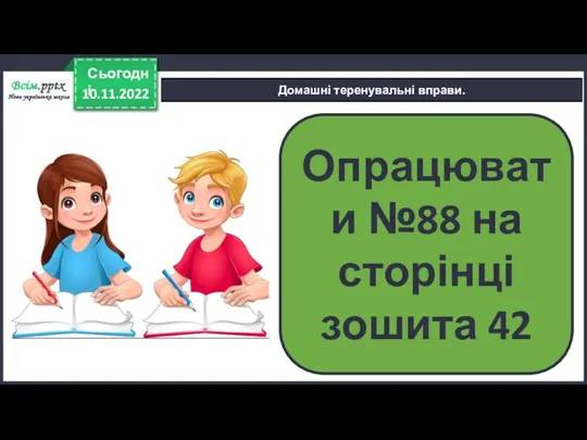 10.11.2022 Сьогодні Домашні теренувальні вправи. Опрацювати №88 на сторінці зошита 42