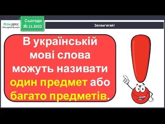 10.11.2022 Сьогодні Запам’ятай! В українській мові слова можуть називати один предмет або багато предметів.