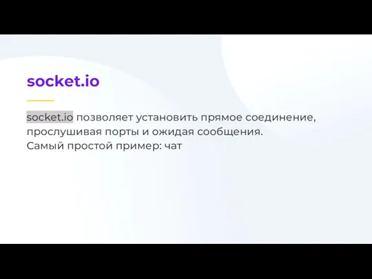 socket.io позволяет установить прямое соединение, прослушивая порты и ожидая сообщения. Самый простой пример: чат