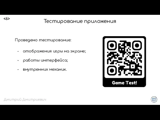 Тестирование приложения Дмитрий Дмитриевич Проведено тестирование: отображения игры на экране; работы интерфейса; внутренних механик.