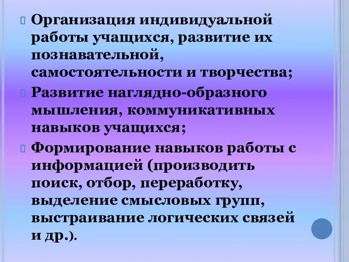 Организация индивидуальной работы учащихся, развитие их познавательной, самостоятельности и творчества;