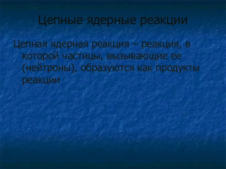 Цепные ядерные реакции Цепная ядерная реакция – реакция, в которой