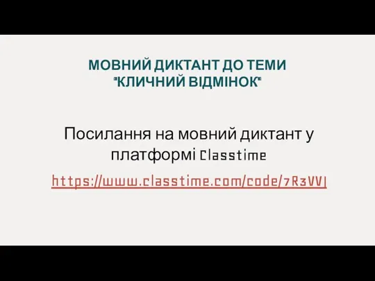 МОВНИЙ ДИКТАНТ ДО ТЕМИ "КЛИЧНИЙ ВІДМІНОК" Посилання на мовний диктант у платформі Classtime https://www.classtime.com/code/7R3VVJ