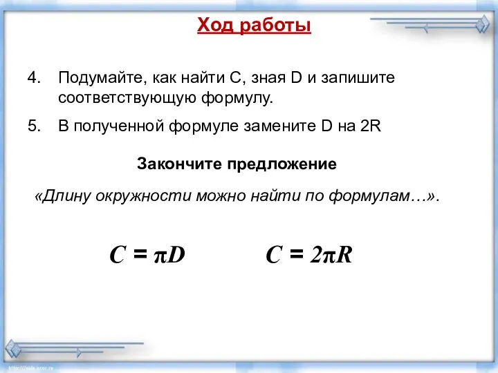 Ход работы Закончите предложение «Длину окружности можно найти по формулам…».