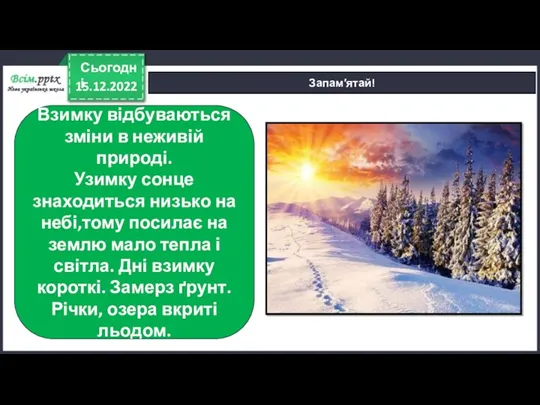 15.12.2022 Сьогодні Запам′ятай! Взимку відбуваються зміни в неживій природі. Узимку сонце знаходиться низько