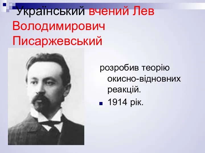 Український вчений Лев Володимирович Писаржевський розробив теорію окисно-відновних реакцій. 1914 рік.