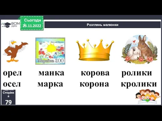 23.11.2022 Сьогодні Розглянь малюнки Підручник. Сторінка 79 орел манка корова ролики осел марка корона кролики