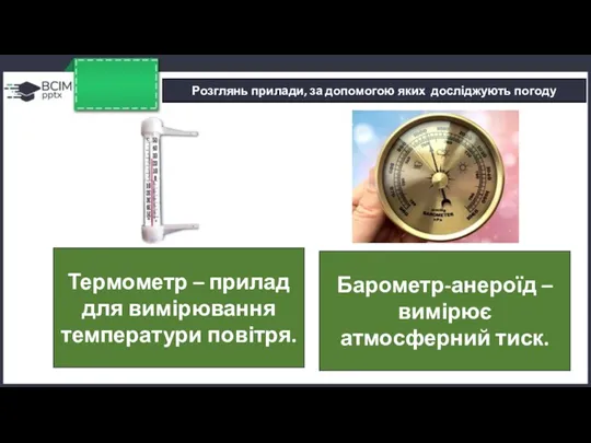 Розглянь прилади, за допомогою яких досліджують погоду Термометр – прилад