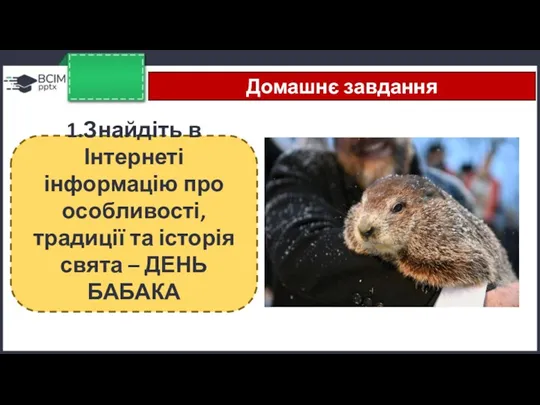 Домашнє завдання 1.Знайдіть в Інтернеті інформацію про особливості, традиції та історія свята – ДЕНЬ БАБАКА