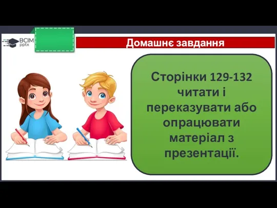 Домашнє завдання Сторінки 129-132 читати і переказувати або опрацювати матеріал з презентації.