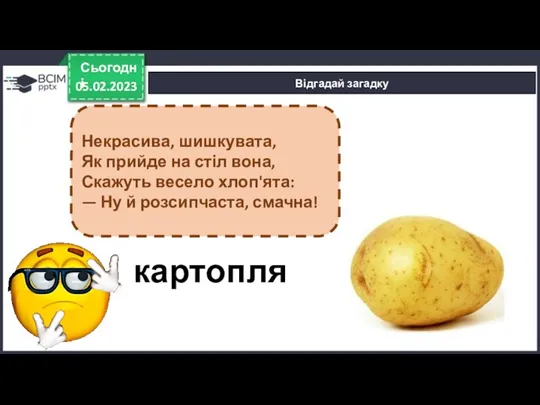 05.02.2023 Сьогодні Відгадай загадку картопля Некрасива, шишкувата, Як прийде на