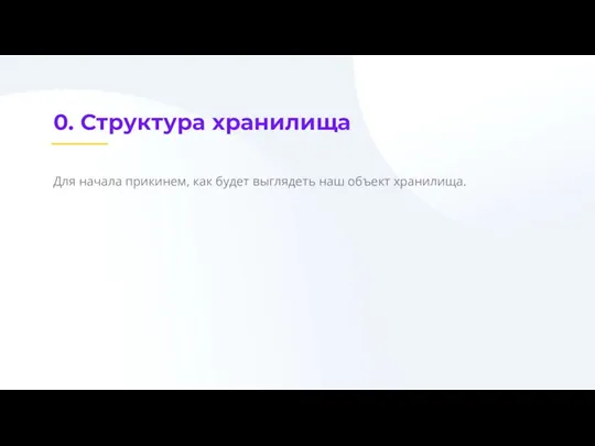 0. Структура хранилища Для начала прикинем, как будет выглядеть наш объект хранилища.