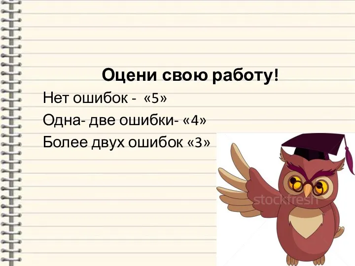 Оцени свою работу! Нет ошибок - «5» Одна- две ошибки- «4» Более двух ошибок «3»