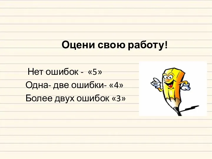 Оцени свою работу! Нет ошибок - «5» Одна- две ошибки- «4» Более двух ошибок «3»