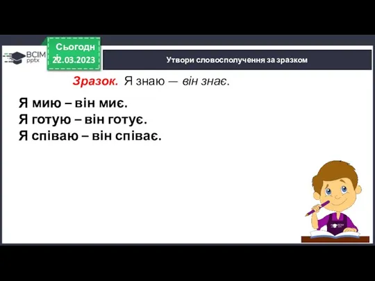 22.03.2023 Сьогодні Утвори словосполучення за зразком Я мию – Я