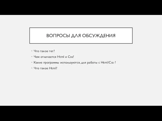 ВОПРОСЫ ДЛЯ ОБСУЖДЕНИЯ Что такое тег? Чем отличается Html и