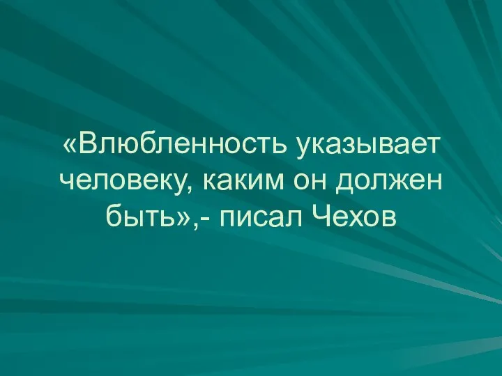 «Влюбленность указывает человеку, каким он должен быть»,- писал Чехов