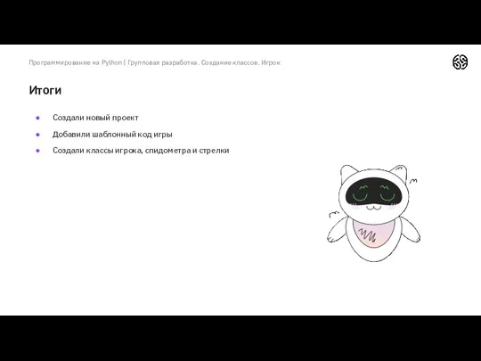 Итоги Создали новый проект Добавили шаблонный код игры Создали классы