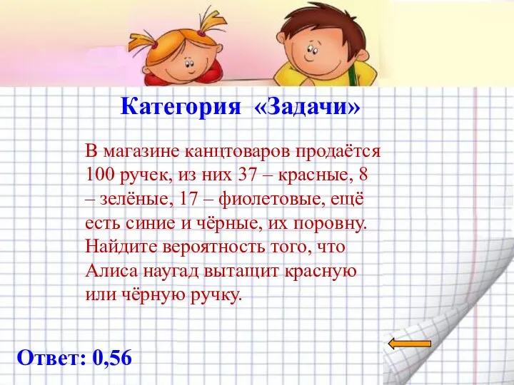 Категория «Задачи» Ответ: 0,56 В магазине канцтоваров продаётся 100 ручек,