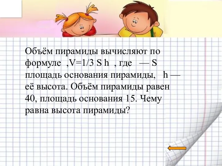 Объём пирамиды вычисляют по формуле ,V=1/3 S h , где