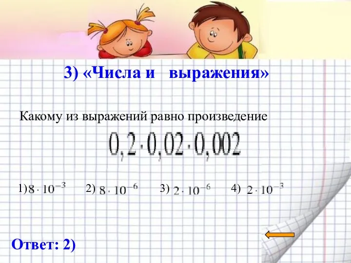 3) «Числа и выражения» Какому из выражений равно произведение 1) 2) 3) 4) Ответ: 2)