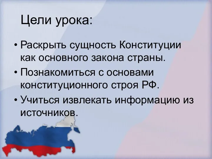 Цели урока: Раскрыть сущность Конституции как основного закона страны. Познакомиться