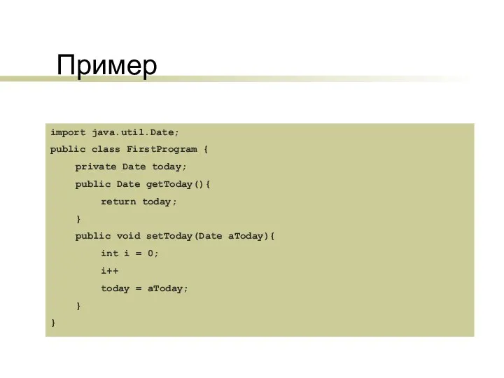Пример import java.util.Date; public class FirstProgram { private Date today; public Date getToday(){