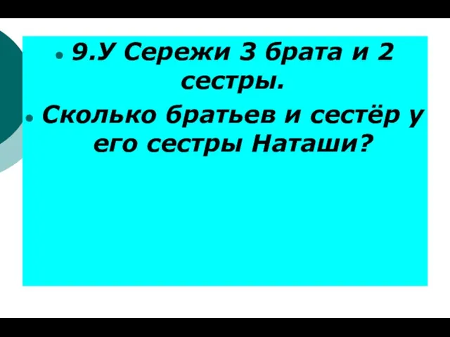 9.У Сережи 3 брата и 2 сестры. Сколько братьев и сестёр у его сестры Наташи?