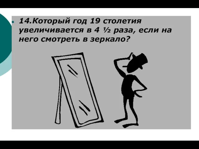 14.Который год 19 столетия увеличивается в 4 ½ раза, если на него смотреть в зеркало?