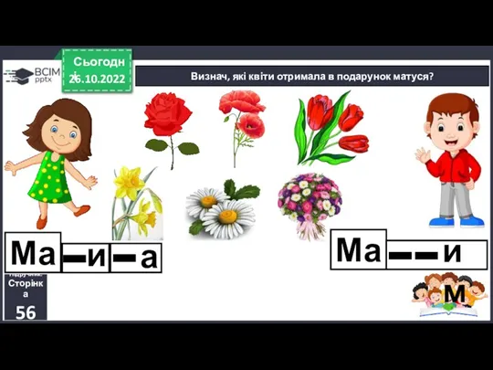 26.10.2022 Сьогодні Визнач, які квіти отримала в подарунок матуся? Підручник.