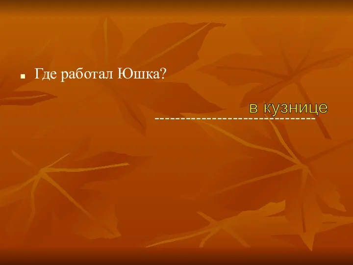 Где работал Юшка? ------------------------------- в кузнице