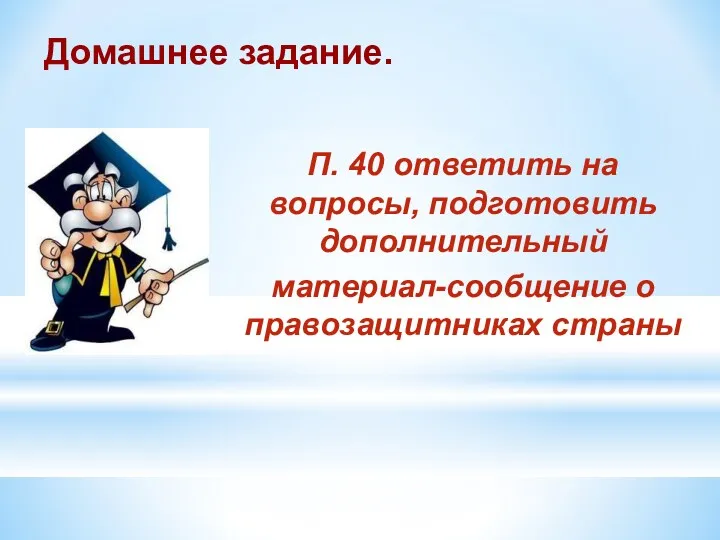 Домашнее задание. П. 40 ответить на вопросы, подготовить дополнительный материал-сообщение о правозащитниках страны