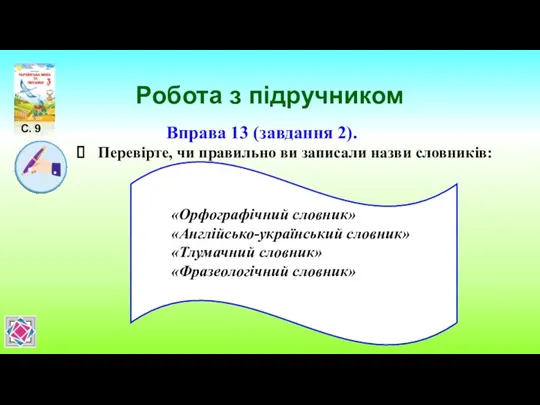 Робота з підручником С. 9 Вправа 13 (завдання 2). Перевірте, чи правильно ви записали назви словників: