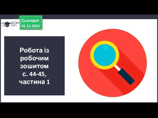 Робота із робочим зошитом с. 44-45, частина 1 01.11.2023 Сьогодні