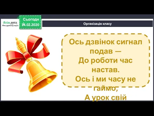 14.02.2020 Сьогодні Організація класу Ось дзвінок сигнал подав — До