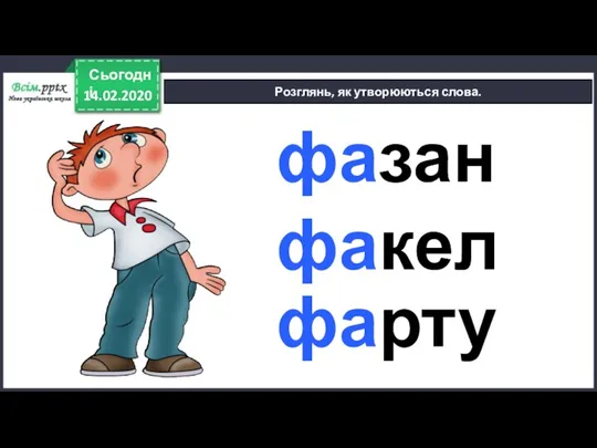 14.02.2020 Сьогодні Розглянь, як утворюються слова. фазан факел фартух