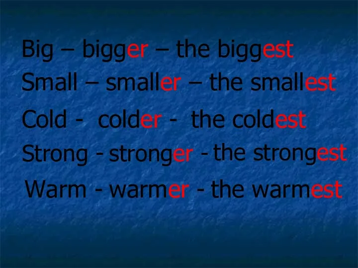 Big – bigger – the biggest Small – smaller – the smallest Cold