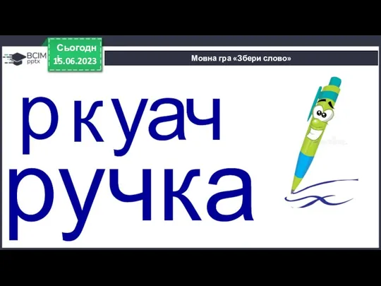 15.06.2023 Сьогодні Мовна гра «Збери слово» ручка р к у а ч