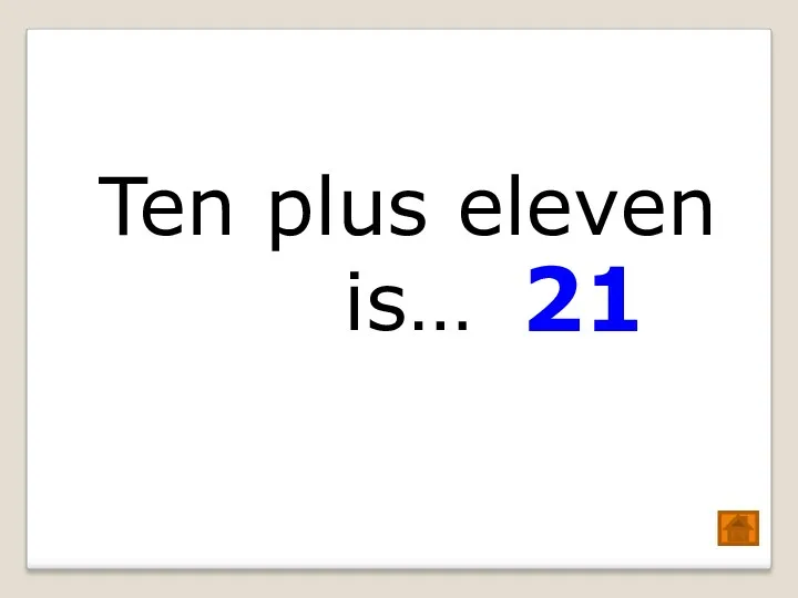 Ten plus eleven is… 21