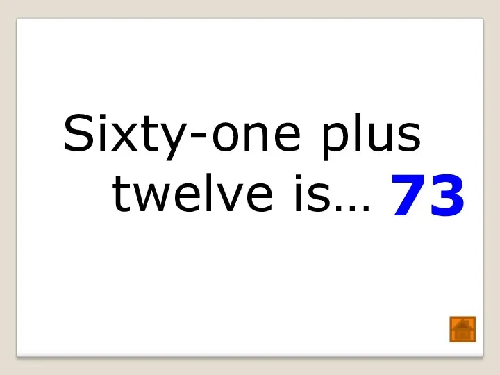 Sixty-one plus twelve is… 73