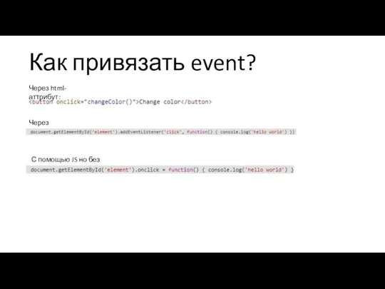 Как привязать event? Через addEventListener: Через html-аттрибут: С помощью JS но без addEventListener: