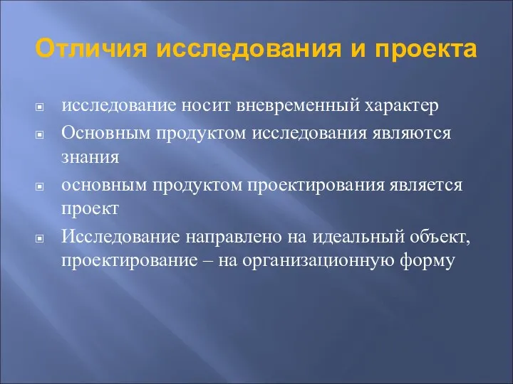 Отличия исследования и проекта исследование носит вневременный характер Основным продуктом