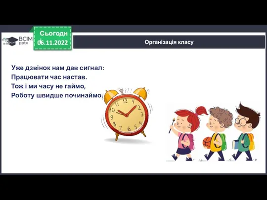 06.11.2022 Сьогодні Організація класу Уже дзвінок нам дав сигнал: Працювати